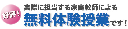好評！実際に担当する家庭教師による無料体験授業です